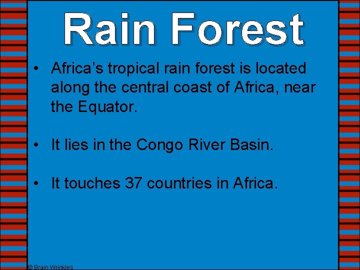 Rain Forest • Africa’s tropical rain forest is located along the central coast of