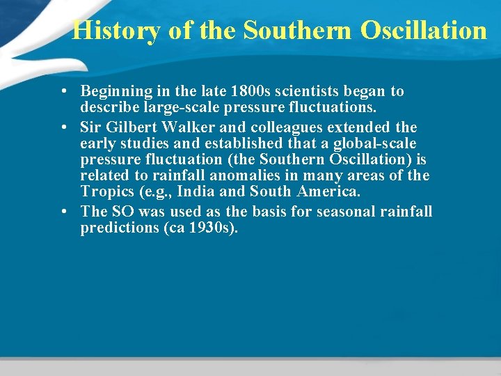 History of the Southern Oscillation • Beginning in the late 1800 s scientists began