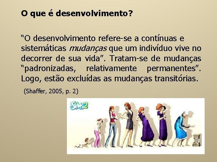 O que é desenvolvimento? “O desenvolvimento refere-se a contínuas e sistemáticas mudanças que um