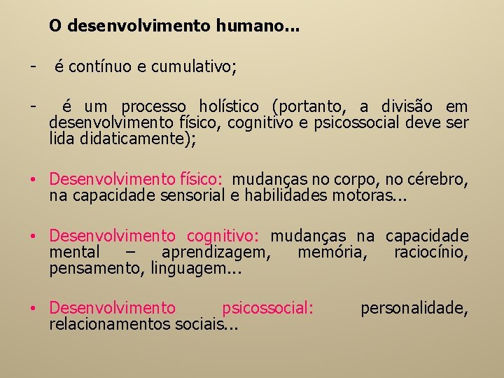 O desenvolvimento humano. . . - é contínuo e cumulativo; é um processo holístico