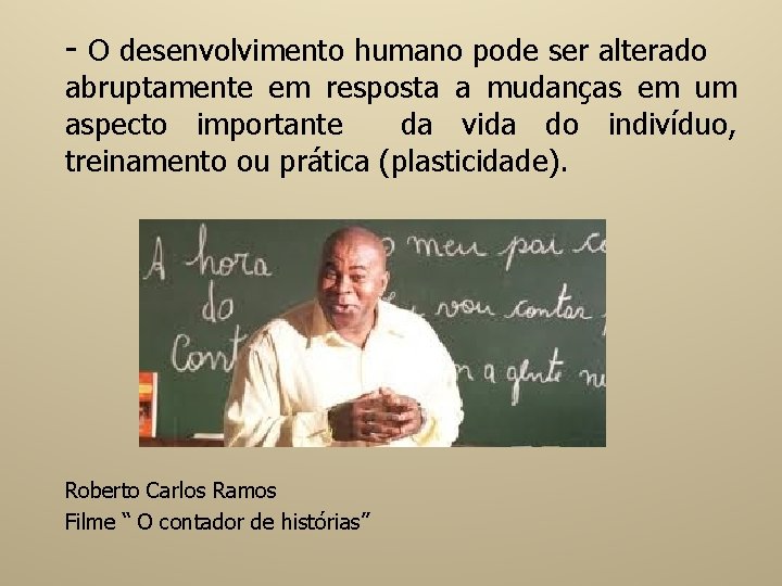 - O desenvolvimento humano pode ser alterado abruptamente em resposta a mudanças em um