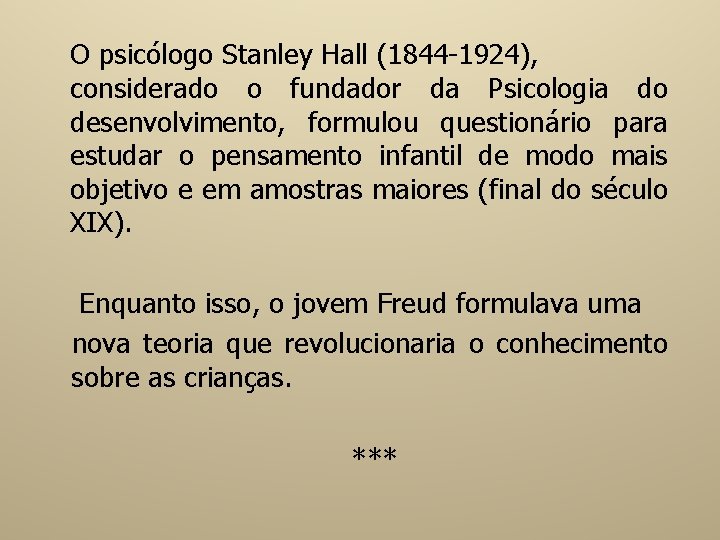 O psicólogo Stanley Hall (1844 -1924), considerado o fundador da Psicologia do desenvolvimento, formulou