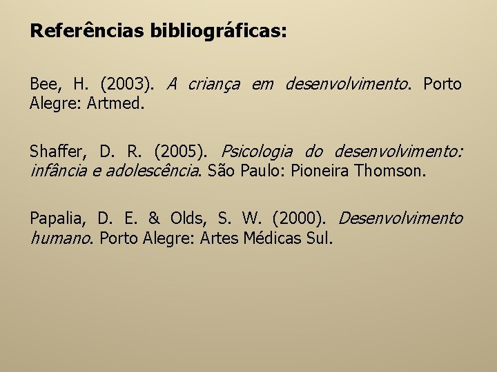 Referências bibliográficas: Bee, H. (2003). A criança em desenvolvimento. Porto Alegre: Artmed. Shaffer, D.