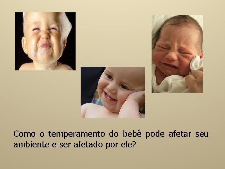 Como o temperamento do bebê pode afetar seu ambiente e ser afetado por ele?