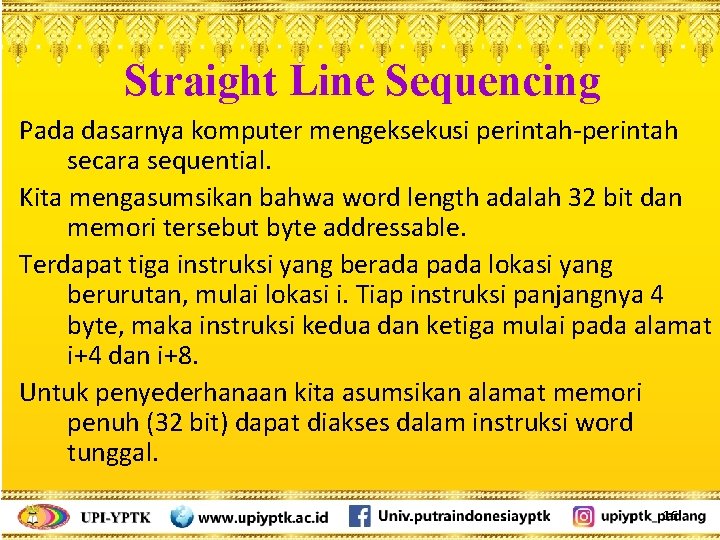 Straight Line Sequencing Pada dasarnya komputer mengeksekusi perintah-perintah secara sequential. Kita mengasumsikan bahwa word