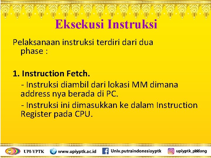 Eksekusi Instruksi Pelaksanaan instruksi terdiri dari dua phase : 1. Instruction Fetch. - Instruksi