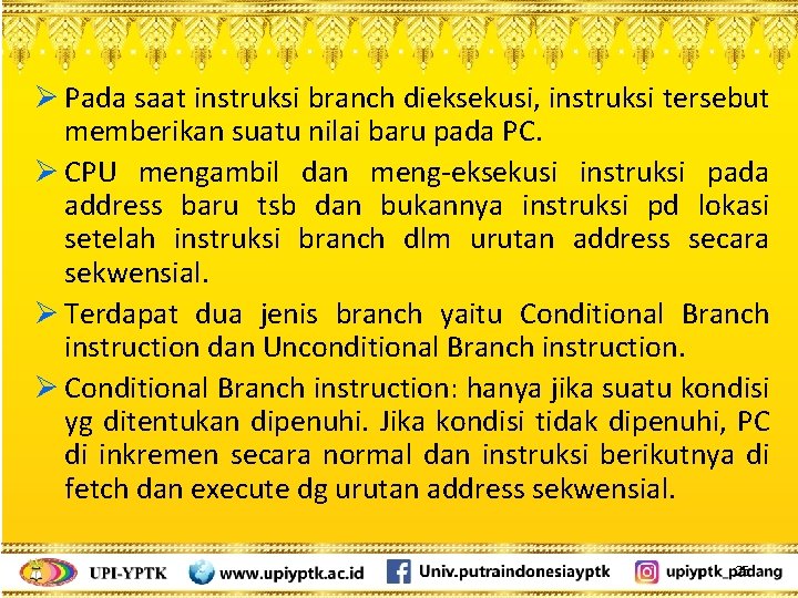 Ø Pada saat instruksi branch dieksekusi, instruksi tersebut memberikan suatu nilai baru pada PC.