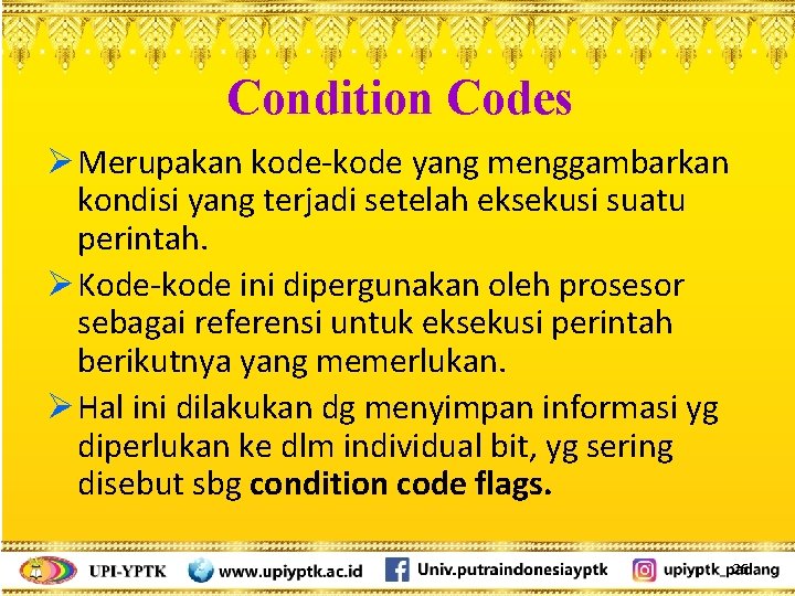 Condition Codes Ø Merupakan kode-kode yang menggambarkan kondisi yang terjadi setelah eksekusi suatu perintah.