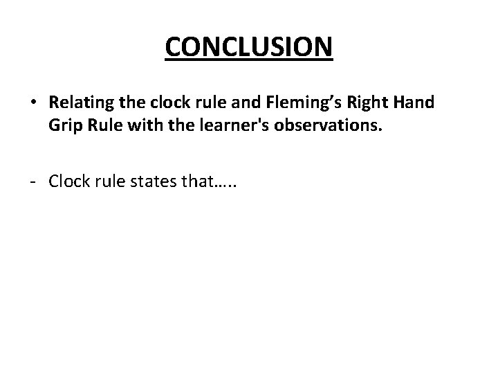 CONCLUSION • Relating the clock rule and Fleming’s Right Hand Grip Rule with the
