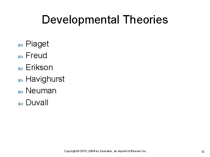 Developmental Theories Piaget Freud Erikson Havighurst Neuman Duvall Copyright © 2013, 2004 by Saunders,