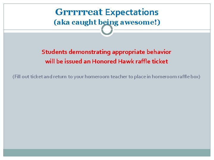 Grrrrreat Expectations (aka caught being awesome!) Students demonstrating appropriate behavior will be issued an