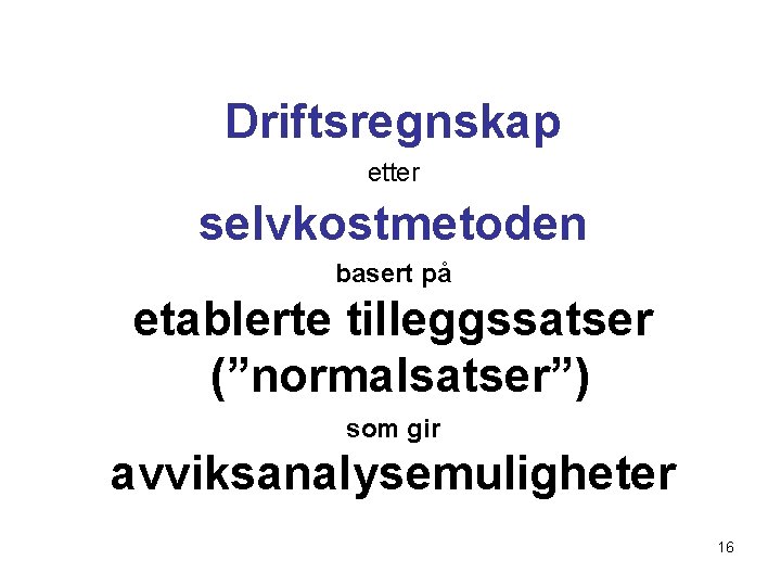 Driftsregnskap etter selvkostmetoden basert på etablerte tilleggssatser (”normalsatser”) som gir avviksanalysemuligheter 16 
