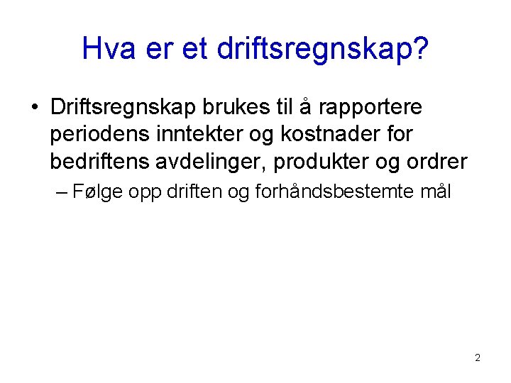 Hva er et driftsregnskap? • Driftsregnskap brukes til å rapportere periodens inntekter og kostnader
