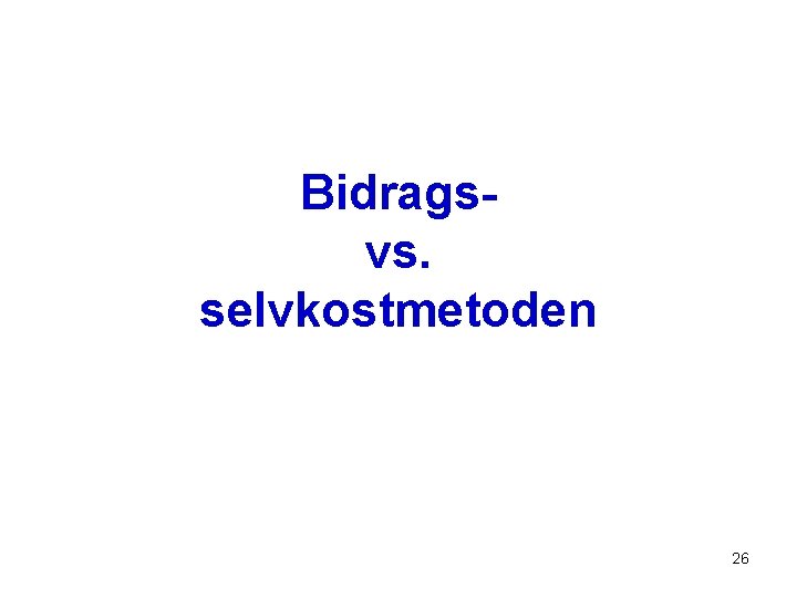 Bidragsvs. selvkostmetoden 26 