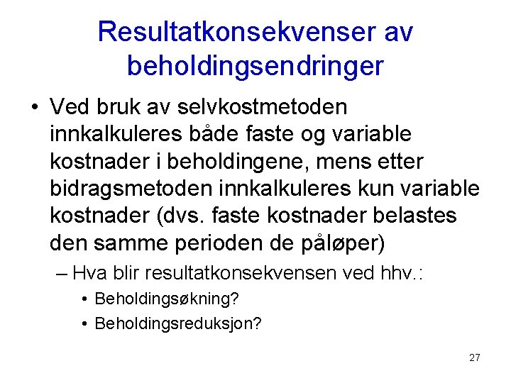 Resultatkonsekvenser av beholdingsendringer • Ved bruk av selvkostmetoden innkalkuleres både faste og variable kostnader