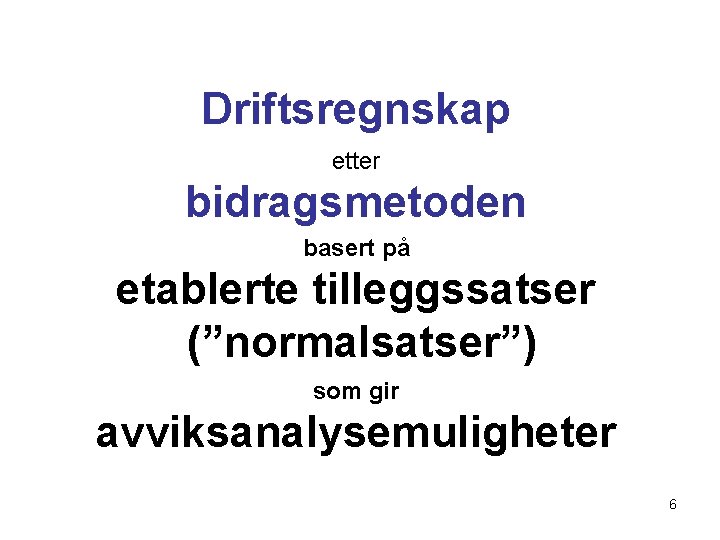 Driftsregnskap etter bidragsmetoden basert på etablerte tilleggssatser (”normalsatser”) som gir avviksanalysemuligheter 6 