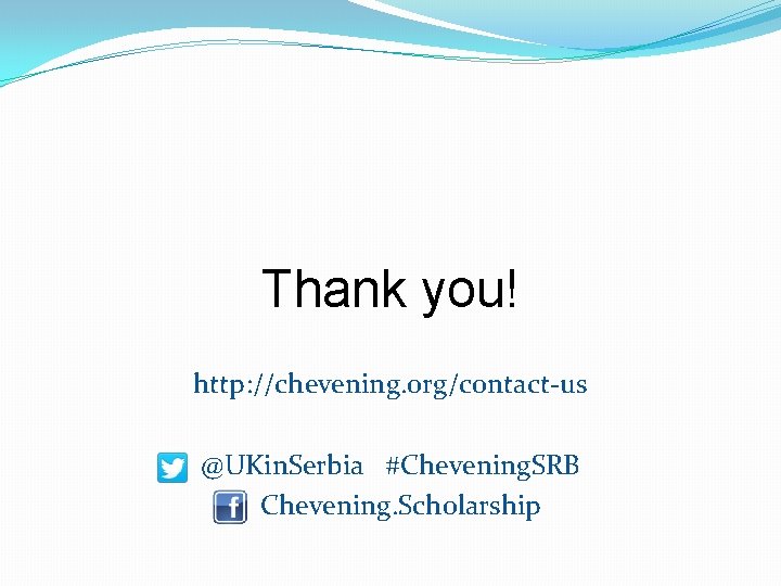 Thank you! http: //chevening. org/contact-us @UKin. Serbia #Chevening. SRB Chevening. Scholarship 