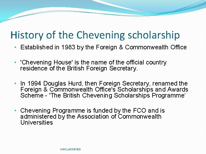 History of the Chevening scholarship • Established in 1983 by the Foreign & Commonwealth