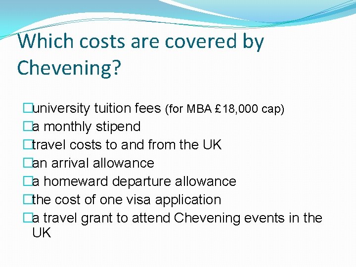 Which costs are covered by Chevening? �university tuition fees (for MBA £ 18, 000