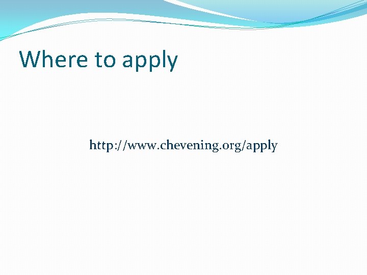Where to apply http: //www. chevening. org/apply 