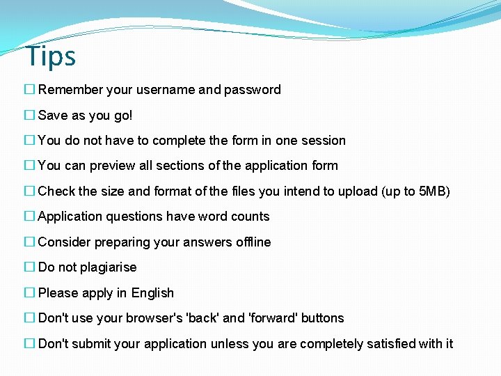 Tips � Remember your username and password � Save as you go! � You