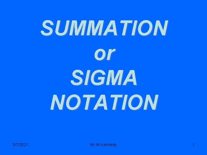 SUMMATION or SIGMA NOTATION 3/7/2021 Mr M Kennedy 1 