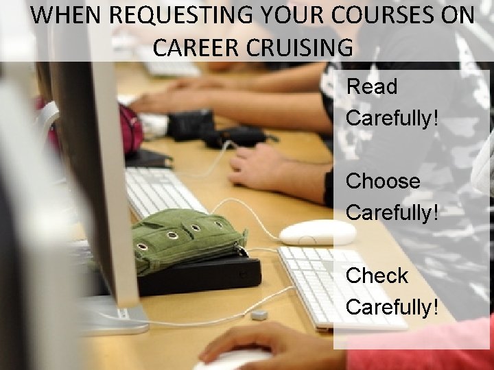 WHEN REQUESTING YOUR COURSES ON CAREER CRUISING Read Carefully! Choose Carefully! Check Carefully! 