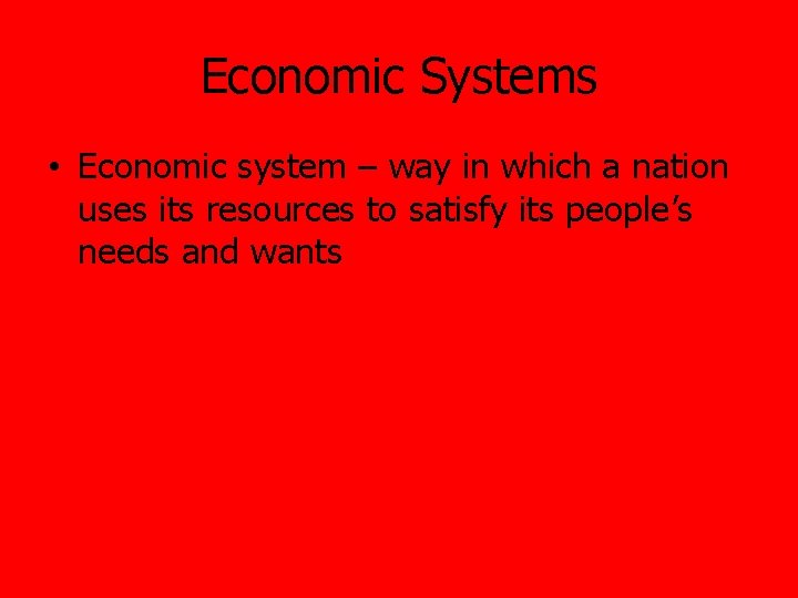 Economic Systems • Economic system – way in which a nation uses its resources