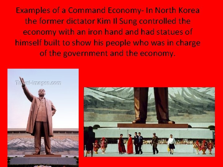 Examples of a Command Economy- In North Korea the former dictator Kim Il Sung