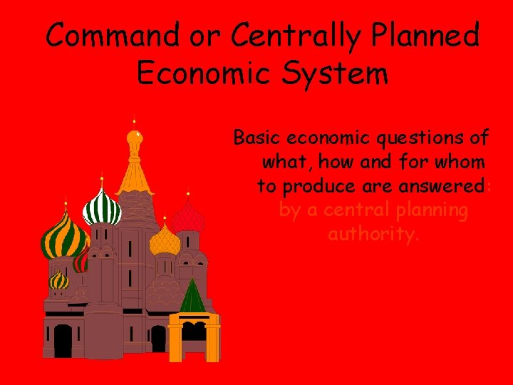 Command or Centrally Planned Economic System Basic economic questions of what, how and for