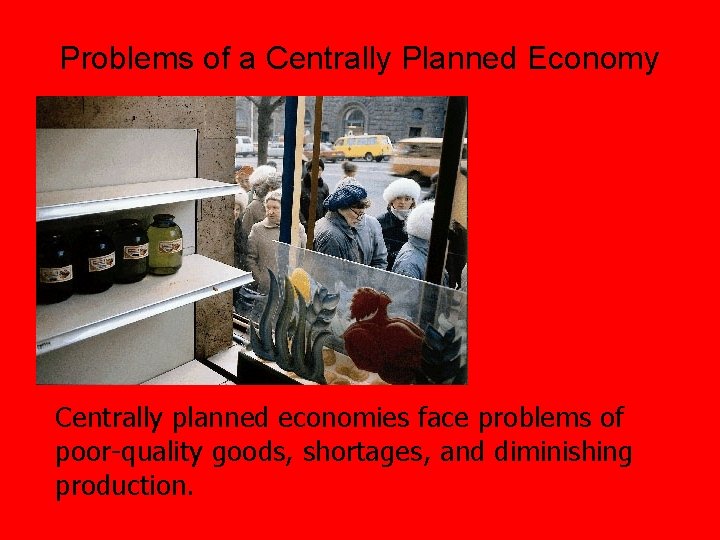 Problems of a Centrally Planned Economy Centrally planned economies face problems of poor-quality goods,