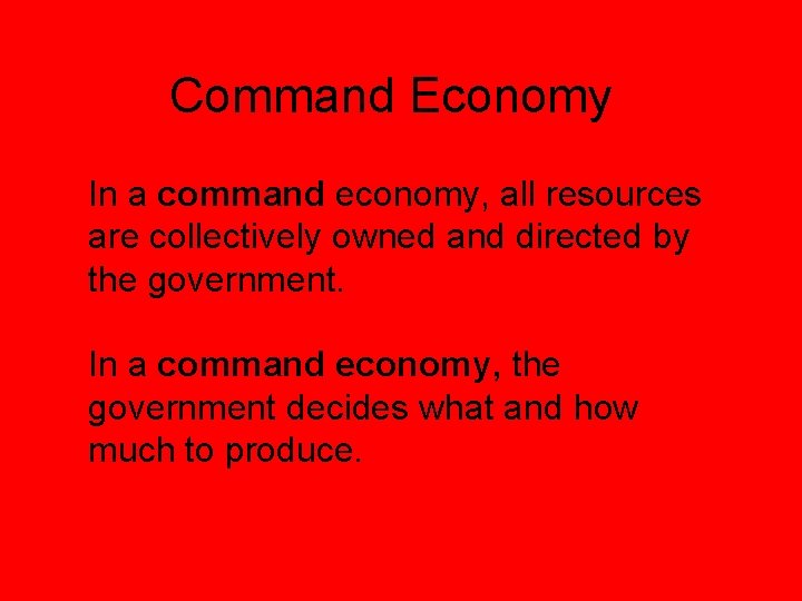 Command Economy In a command economy, all resources are collectively owned and directed by
