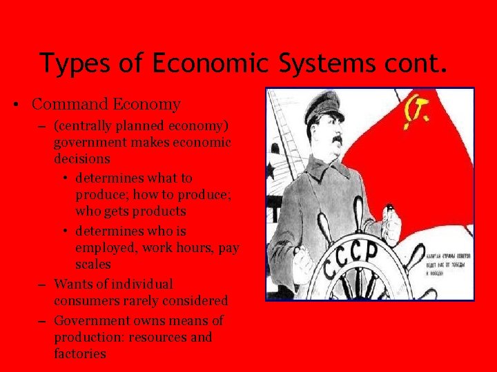 Types of Economic Systems cont. • Command Economy – (centrally planned economy) government makes