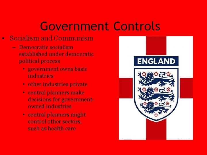 Government Controls • Socialism and Communism – Democratic socialism established under democratic political process