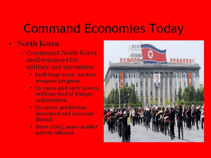 Command Economies Today • North Korea – Communist North Korea used resources for military,