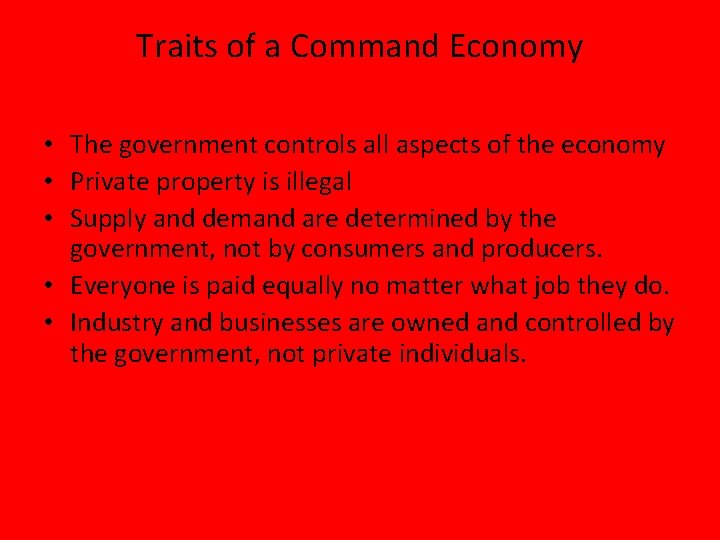 Traits of a Command Economy • The government controls all aspects of the economy