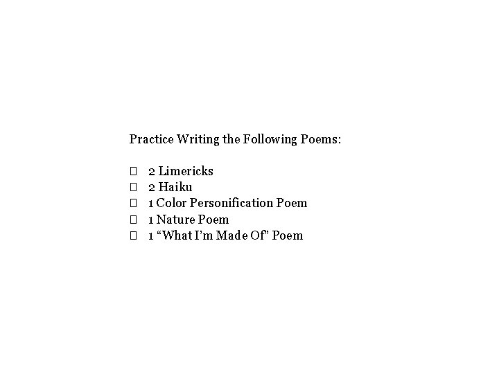 Practice Writing the Following Poems: � 2 Limericks � 2 Haiku � 1 Color