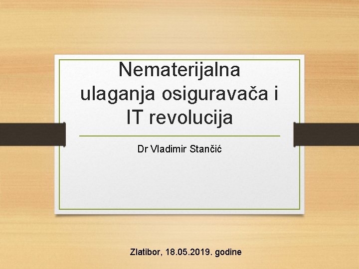 Nematerijalna ulaganja osiguravača i IT revolucija Dr Vladimir Stančić Zlatibor, 18. 05. 2019. godine