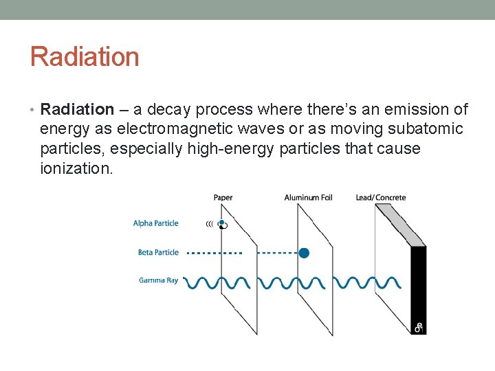 Radiation • Radiation – a decay process where there’s an emission of energy as