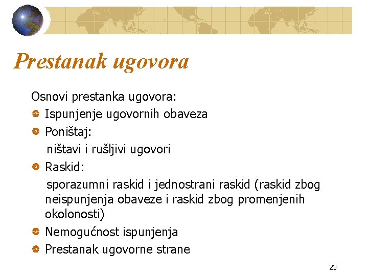 Prestanak ugovora Osnovi prestanka ugovora: Ispunjenje ugovornih obaveza Poništaj: ništavi i rušljivi ugovori Raskid: