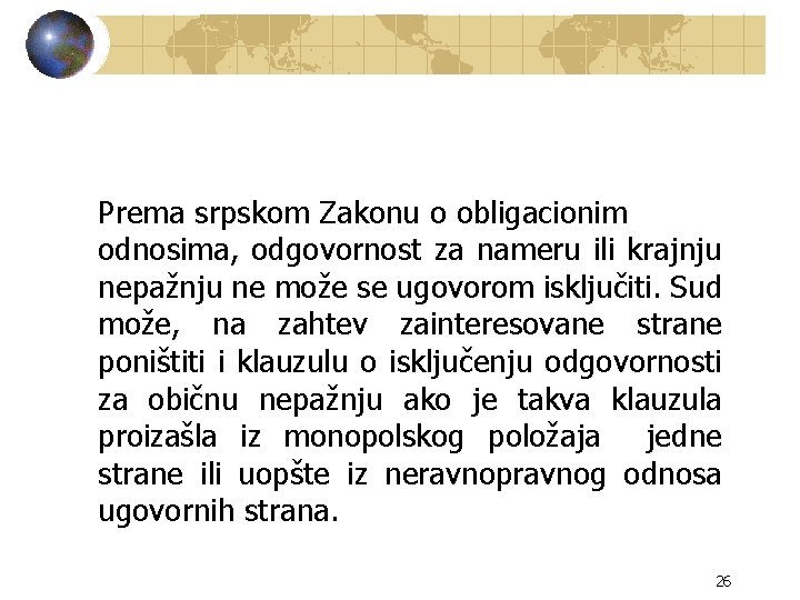 Prema srpskom Zakonu o obligacionim odnosima, odgovornost za nameru ili krajnju nepažnju ne može