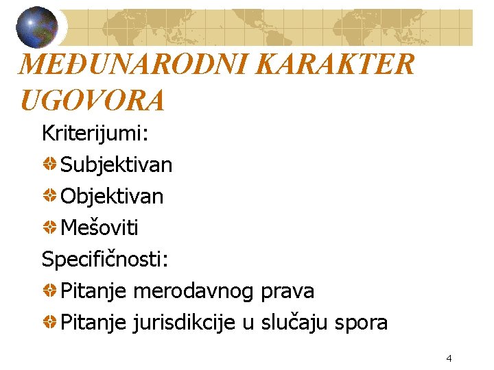 MEĐUNARODNI KARAKTER UGOVORA Kriterijumi: Subjektivan Objektivan Mešoviti Specifičnosti: Pitanje merodavnog prava Pitanje jurisdikcije u