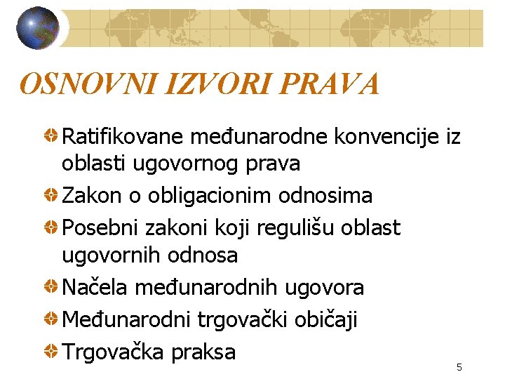 OSNOVNI IZVORI PRAVA Ratifikovane međunarodne konvencije iz oblasti ugovornog prava Zakon o obligacionim odnosima