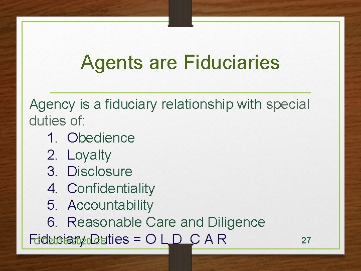 Agents are Fiduciaries Agency is a fiduciary relationship with special duties of: 1. Obedience