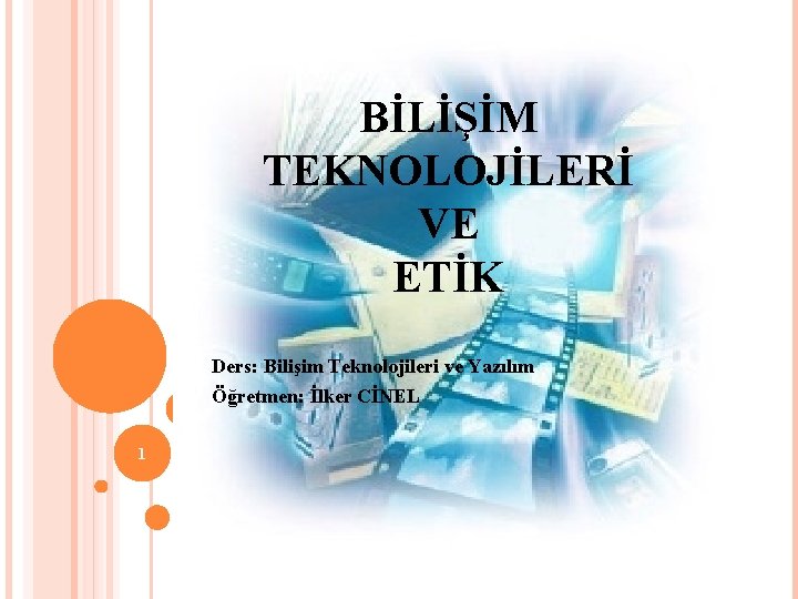 BİLİŞİM TEKNOLOJİLERİ VE ETİK Ders: Bilişim Teknolojileri ve Yazılım Öğretmen: İlker CİNEL 1 