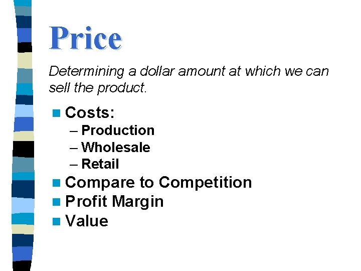 Price Determining a dollar amount at which we can sell the product. n Costs: