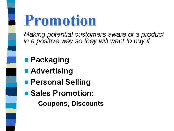 Promotion Making potential customers aware of a product in a positive way so they