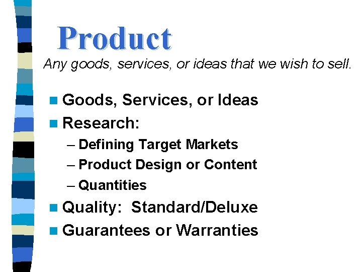 Product Any goods, services, or ideas that we wish to sell. n Goods, Services,