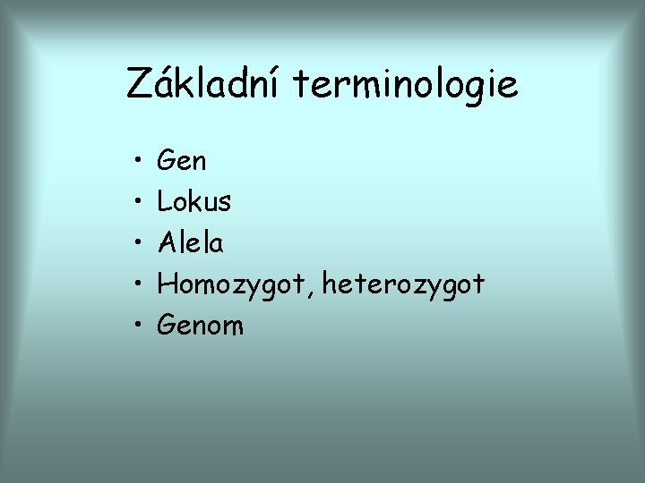 Základní terminologie • • • Gen Lokus Alela Homozygot, heterozygot Genom 