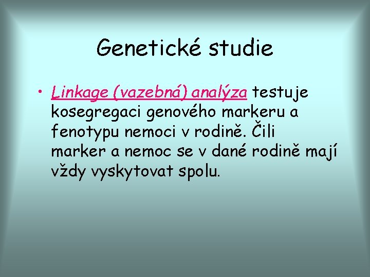 Genetické studie • Linkage (vazebná) analýza testuje kosegregaci genového markeru a fenotypu nemoci v